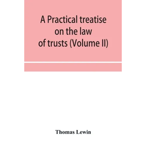 A practical treatise on the law of trusts (Volume II)