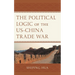 The Political Logic of the Us-China Trade War