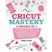 Cricut Mastery: 4 books in 1 - Cricut Maker For Beginner + Design Space + Explore Air 2 + Project Ideas. The Comprehensive Cricut Guid