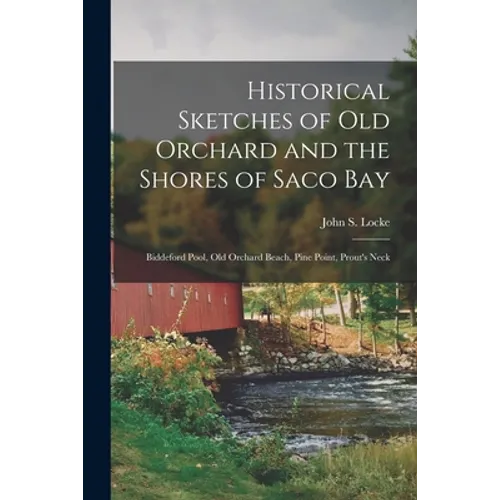 Historical Sketches of Old Orchard and the Shores of Saco Bay: Biddeford Pool, Old Orchard Beach, Pine Point, Prout's Neck
