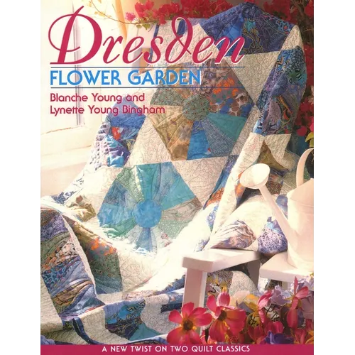 Dresden Flower Garden: A New Twist on Two Quilt Classics