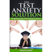 The Test Anxiety Solution: The Ultimate Guide To Overcoming Test Anxiety