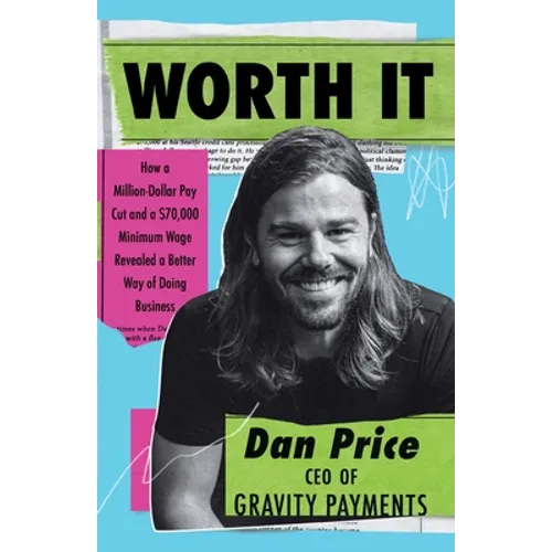 Worth It: How a Million-Dollar Pay Cut and a $70,000 Minimum Wage Revealed a Better Way of Doing Business