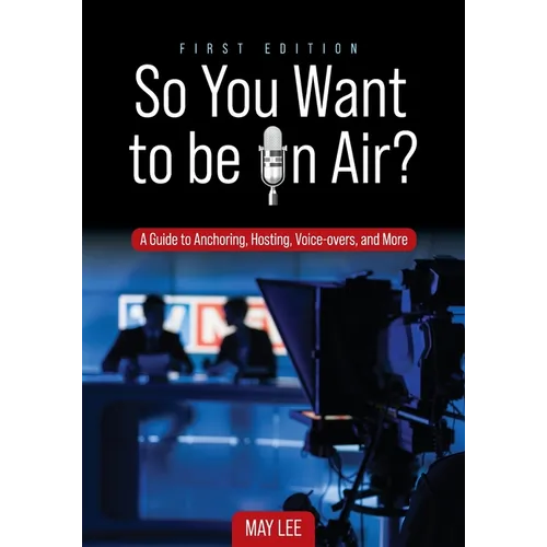 So You Want to be on Air?: A Guide to Anchoring, Hosting, Voice-overs, and More
