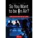 So You Want to be on Air?: A Guide to Anchoring, Hosting, Voice-overs, and More