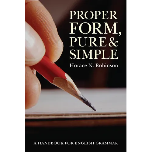 Proper Form, Pure and Simple: A Handbook for English Grammar