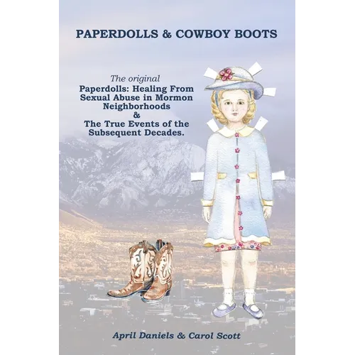 Paperdolls & Cowboy Boots: The Original Paperdolls: Healing From Sexual Abuse in Mormon Neighborhoods