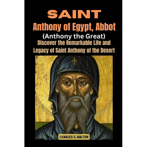 Saint Anthony of Egypt, Abbot (Anthony the Great): Discover the Remarkable Life and Legacy of Saint Anthony of the Desert