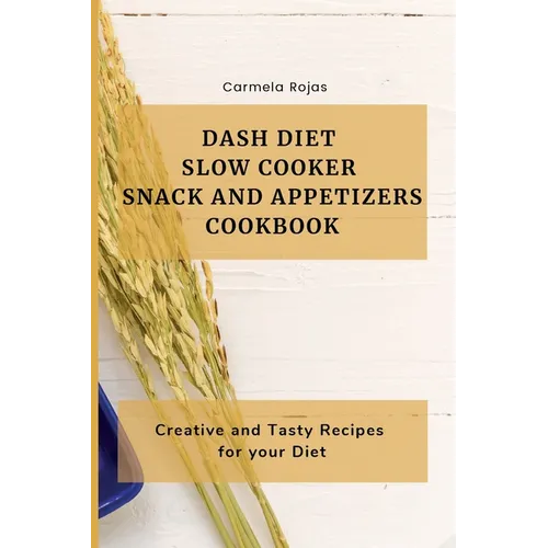 Dash Diet Slow Cooker Snack and Appetizers Cookbook: Creative and Tasty Recipes for your Diet