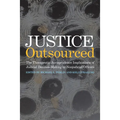 Justice Outsourced: The Therapeutic Jurisprudence Implications of Judicial Decision-Making by Nonjudicial Officers