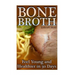 Bone Broth: Feel Young and Healthier in 30 Days: (Bone Broth Diet, Bone Broth Cookbook)