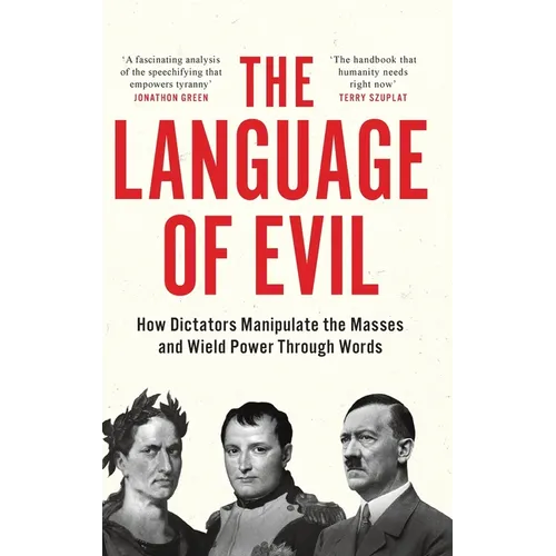 The Language of Evil: How Dictators Manipulate the Masses and Wield Power Through Words