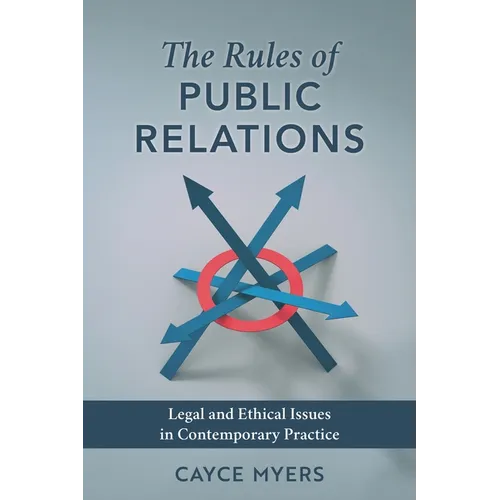 The Rules of Public Relations: Legal and Ethical Issues in Contemporary Practice