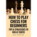 How To Play Chess For Beginners: Tips & Strategies To Win At Chess