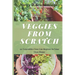 Veggies from Scratch: 20 Vegetables You Can Regrow in Your Own Home