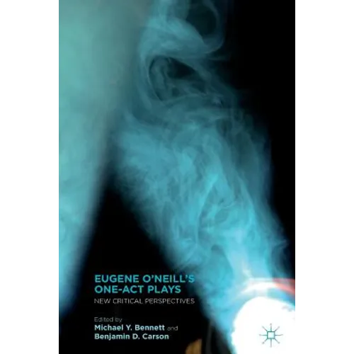Eugene O'Neill's One-Act Plays: New Critical Perspectives