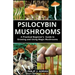 Psilocybin Mushrooms: A Practical Beginners Guide to Growing and Using Magic Mushrooms Indoors