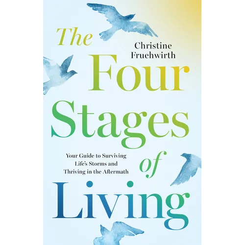 The Four Stages of Living: Your Guide to Surviving Life's Storms and Thriving in the Aftermath