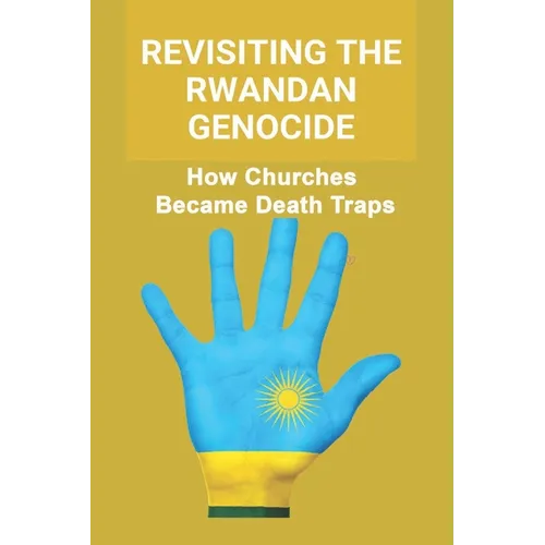 Revisiting The Rwandan Genocide: How Churches Became Death Traps