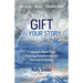 The Gift In Your Story: 11 Women Share Their Inspiring Transformational Journey to Healing