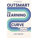 Outsmart the Learning Curve: How Ordinary People Can Achieve Extraordinary Success