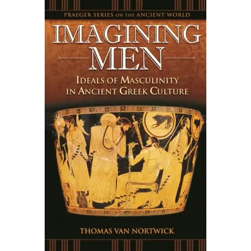 Imagining Men: Ideals of Masculinity in Ancient Greek Culture