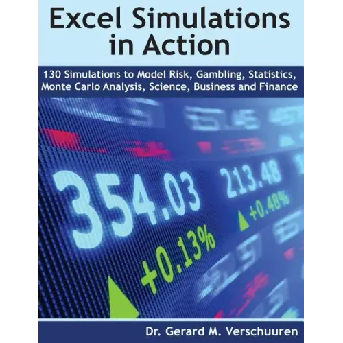 130 Excel Simulations in Action: Simulations to Model Risk, Gambling, Statistics, Monte Carlo Analysis, Science, Business and Finance