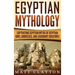 Egyptian Mythology: Captivating Egyptian Myths of Egyptian Gods, Goddesses, and Legendary Creatures