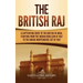 The British Raj: A Captivating Guide to the British in India, Starting from the Indian Rebellion of 1857 to the Indian Independence Act of 1947