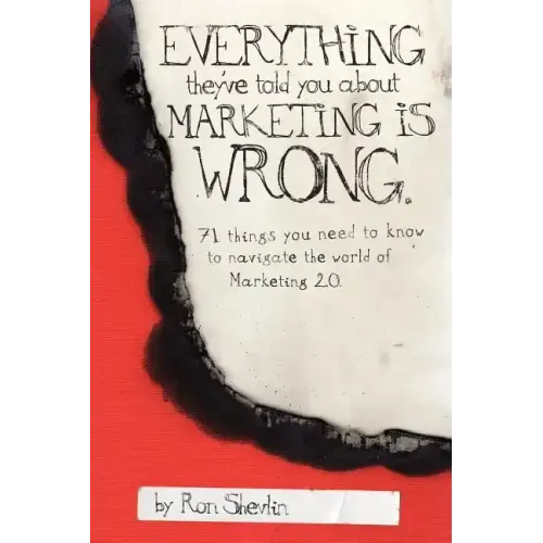 Everything They've Told You About Marketing Is Wrong