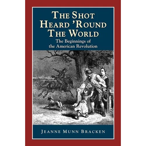 The Shot Heard 'Round the World: The Beginnings of the American Revolution