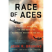 Race of Aces: Wwii's Elite Airmen and the Epic Battle to Become the Master of the Sky