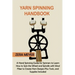 Yarn Spinning Handbook: A Hand Spinning Guide for Spinners to Learn How to Spin the Wheel or Spindle with Wool Fiber to Create Yarn Designs Pl