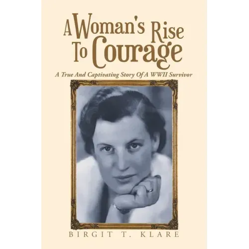 A Woman's Rise to Courage: A True and Captivating Story of a Wwii Survivor