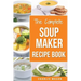 Soup Maker Recipe Book: Soup Recipe Book Soup Maker Cookbook Soup Maker Made Easy Soup Maker Cook Books Soup Maker Recipes: Soup Maker Cookery