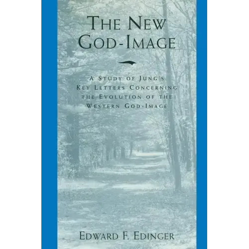 The New God-Image: A Study of Jung's Key Letters Concerning the Evolution of the Western God-Image