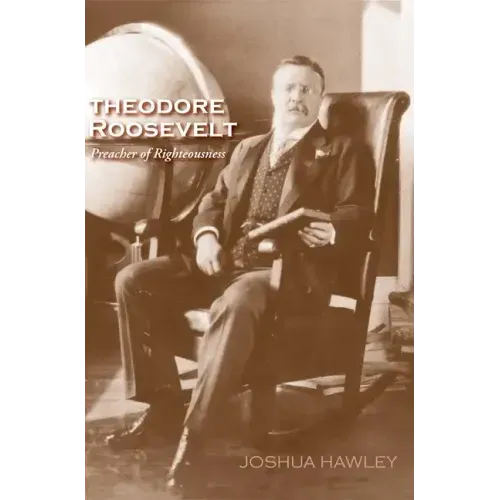 Theodore Roosevelt: Preacher of Righteousness