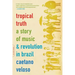 Tropical Truth: A Story of Music and Revolution in Brazil