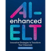 Ai-Enhanced Elt: Innovative Strategies to Transform Your Classroom