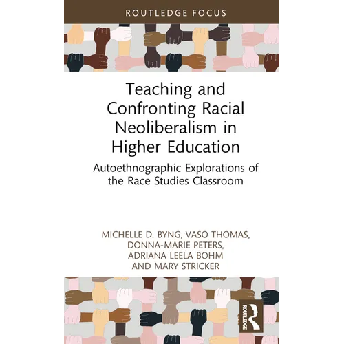 Teaching and Confronting Racial Neoliberalism in Higher Education: Autoethnographic Explorations of the Race Studies Classroom