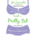 Such a Pretty Fat: One Narcissist's Quest To Discover if Her Life Makes Her Ass Look Big, Or Why Pie is Not The Answer