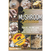 Mushroom Cultivation: Your All-in-One Guide to Growing, Harvesting, and Cooking Mushrooms, Indoors, Outdoors, and Beyond