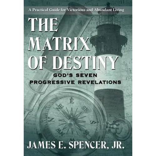 The Matrix of Destiny: God's Seven Progressive Revelations: A Practical Guide for Victorious and Abundant Living