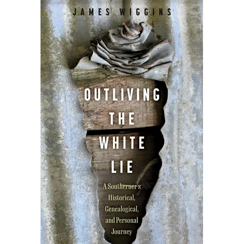 Outliving the White Lie: A Southerner's Historical, Genealogical, and Personal Journey