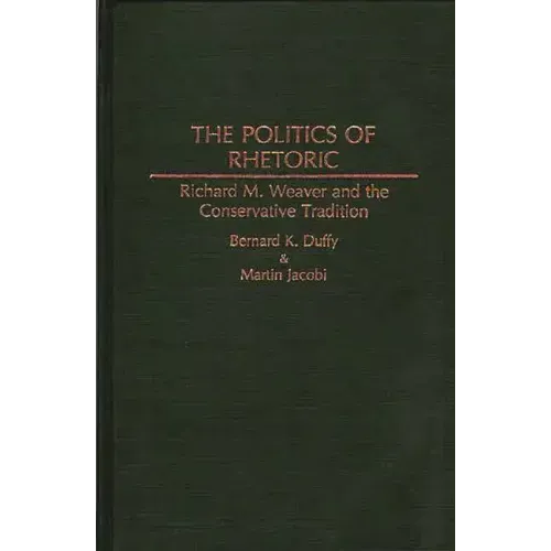 The Politics of Rhetoric: Richard M. Weaver and the Conservative Tradition
