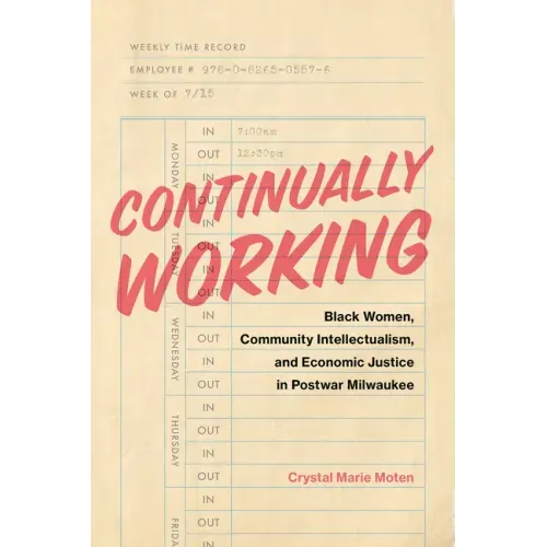 Continually Working: Black Women, Community Intellectualism, and Economic Justice in Postwar Milwaukee