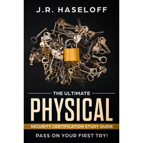 The Ultimate Physical Security Certification Study Guide: : Pass on Your First Try!