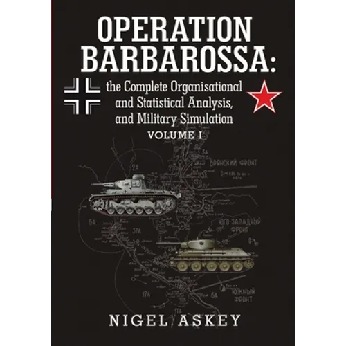 Operation Barbarossa: the Complete Organisational and Statistical Analysis, and Military Simulation Volume I