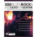 300 Blues, Rock and Jazz Licks for Guitar: Learn 300 Classic Guitar Licks In The Style Of The World's 60 Greatest Players
