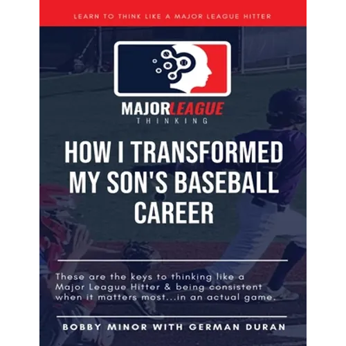 Major League Thinking: How I Transformed My Son's Baseball Career